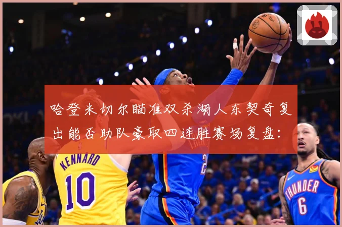 哈登米切尔瞄准双杀湖人东契奇复出能否助队豪取四连胜赛场复盘：最新赛事动态与深度分析